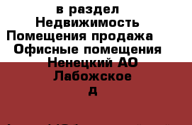  в раздел : Недвижимость » Помещения продажа »  » Офисные помещения . Ненецкий АО,Лабожское д.